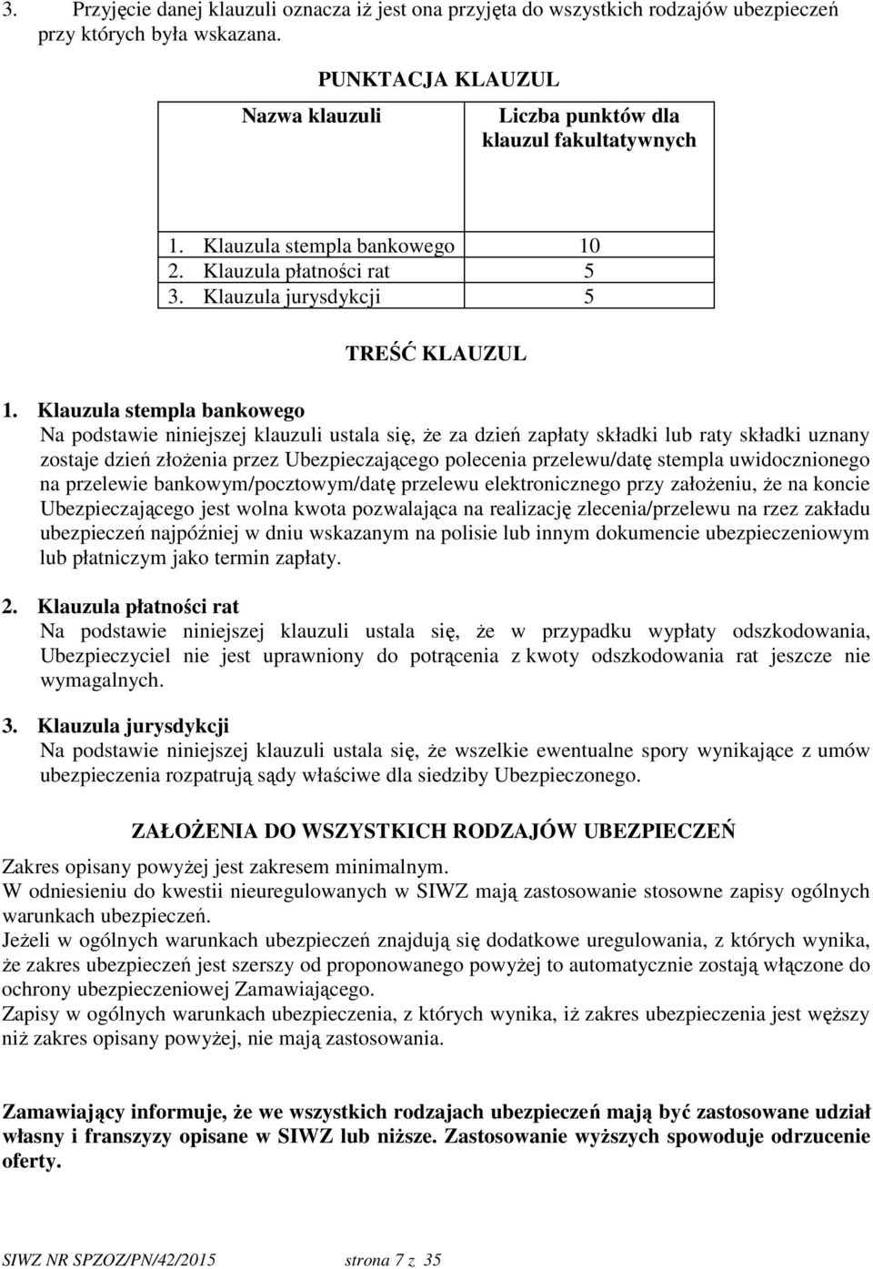 Klauzula stempla bankowego Na podstawie niniejszej klauzuli ustala się, że za dzień zapłaty składki lub raty składki uznany zostaje dzień złożenia przez Ubezpieczającego polecenia przelewu/datę