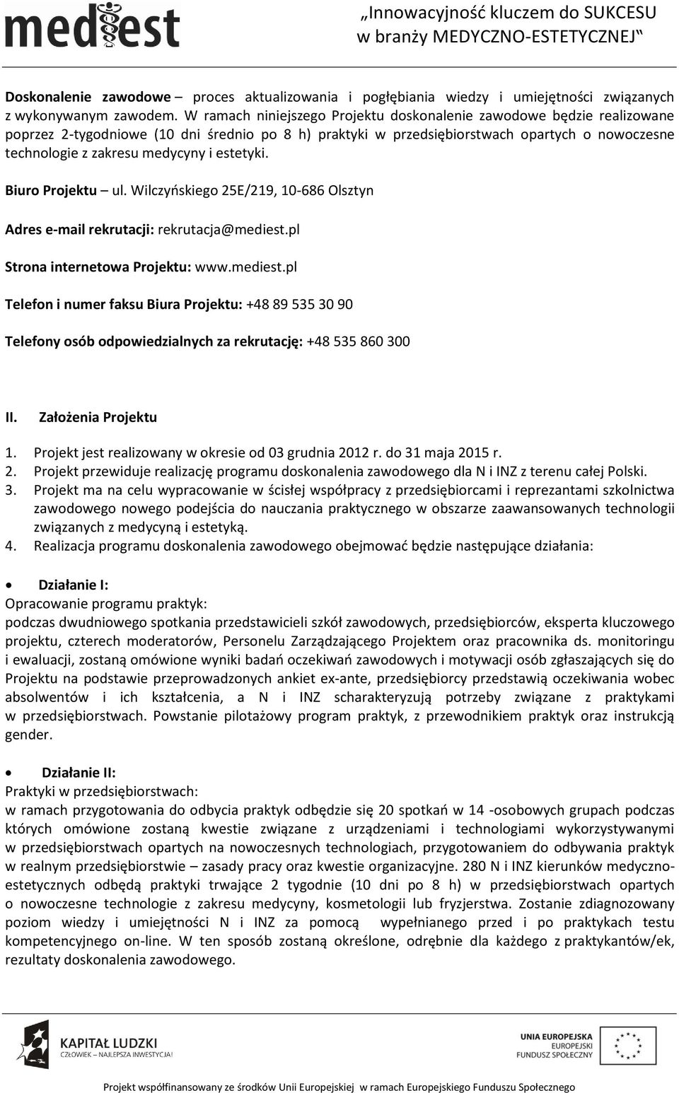 i estetyki. Biuro Projektu ul. Wilczyńskiego 25E/219, 10-686 Olsztyn Adres e-mail rekrutacji: rekrutacja@mediest.