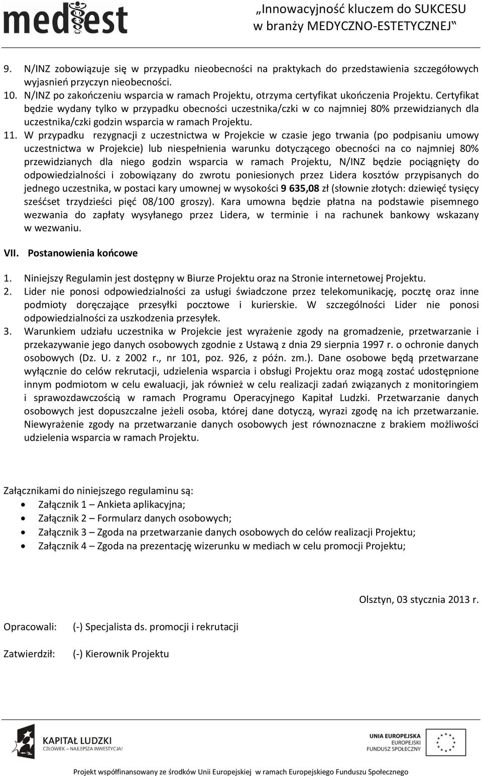 Certyfikat będzie wydany tylko w przypadku obecności uczestnika/czki w co najmniej 80% przewidzianych dla uczestnika/czki godzin wsparcia w ramach Projektu. 11.