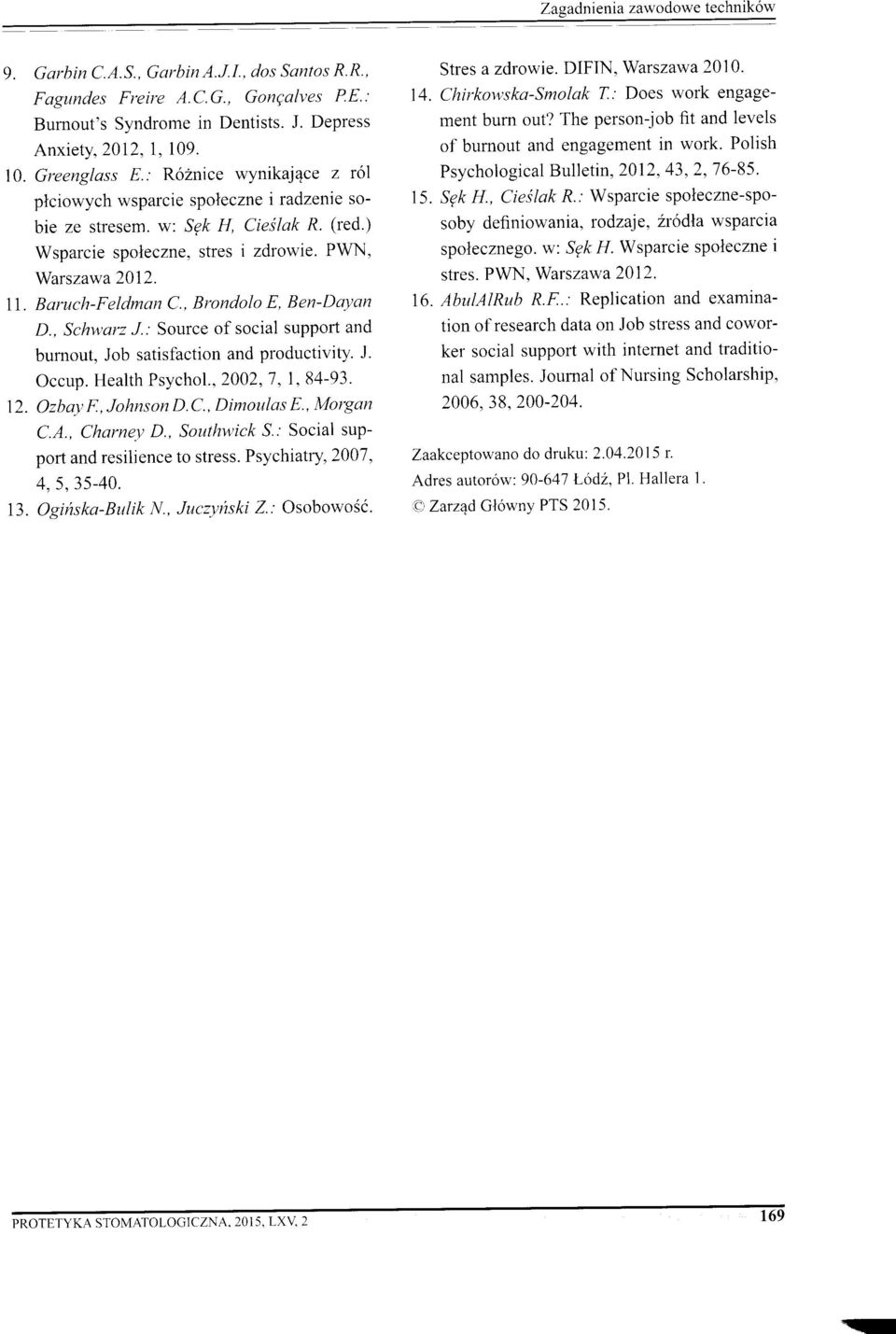 , Brondolo E, Ben-Dayan D., Schv'arz /..' Source of social supporl and burnout, Job satisfaction and productivity. J. Occup. Health Psychol., 2002,'7, I, 84-93 ' 12. Ozbay F., Johnson D.C.