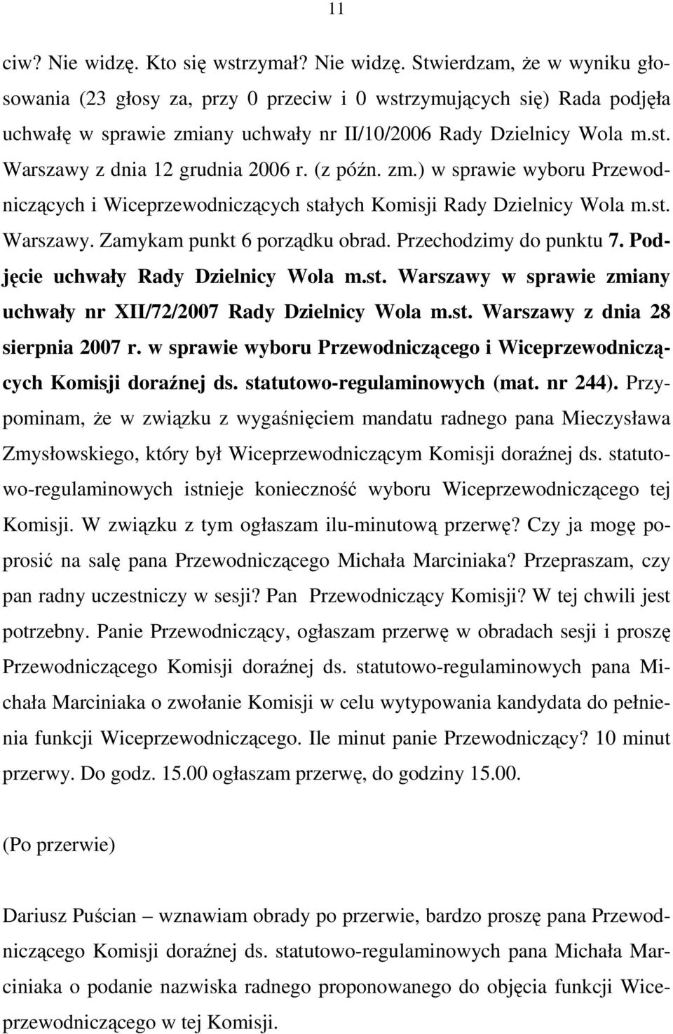 Przechodzimy do punktu 7. Podjęcie uchwały Rady Dzielnicy Wola m.st. Warszawy w sprawie zmiany uchwały nr XII/72/2007 Rady Dzielnicy Wola m.st. Warszawy z dnia 28 sierpnia 2007 r.