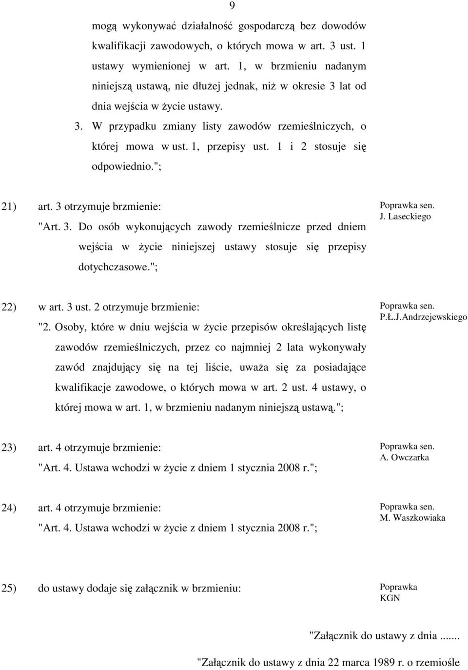 1, przepisy ust. 1 i 2 stosuje się odpowiednio."; 21) art. 3 otrzymuje brzmienie: "Art. 3. Do osób wykonujących zawody rzemieślnicze przed dniem wejścia w życie niniejszej ustawy stosuje się przepisy dotychczasowe.