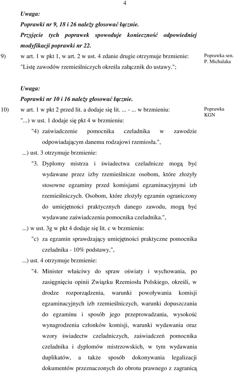 a dodaje się lit.... -... w brzmieniu: "...) w ust. 1 dodaje się pkt 4 w brzmieniu: "4) zaświadczenie pomocnika czeladnika w zawodzie odpowiadającym danemu rodzajowi rzemiosła.",...) ust.