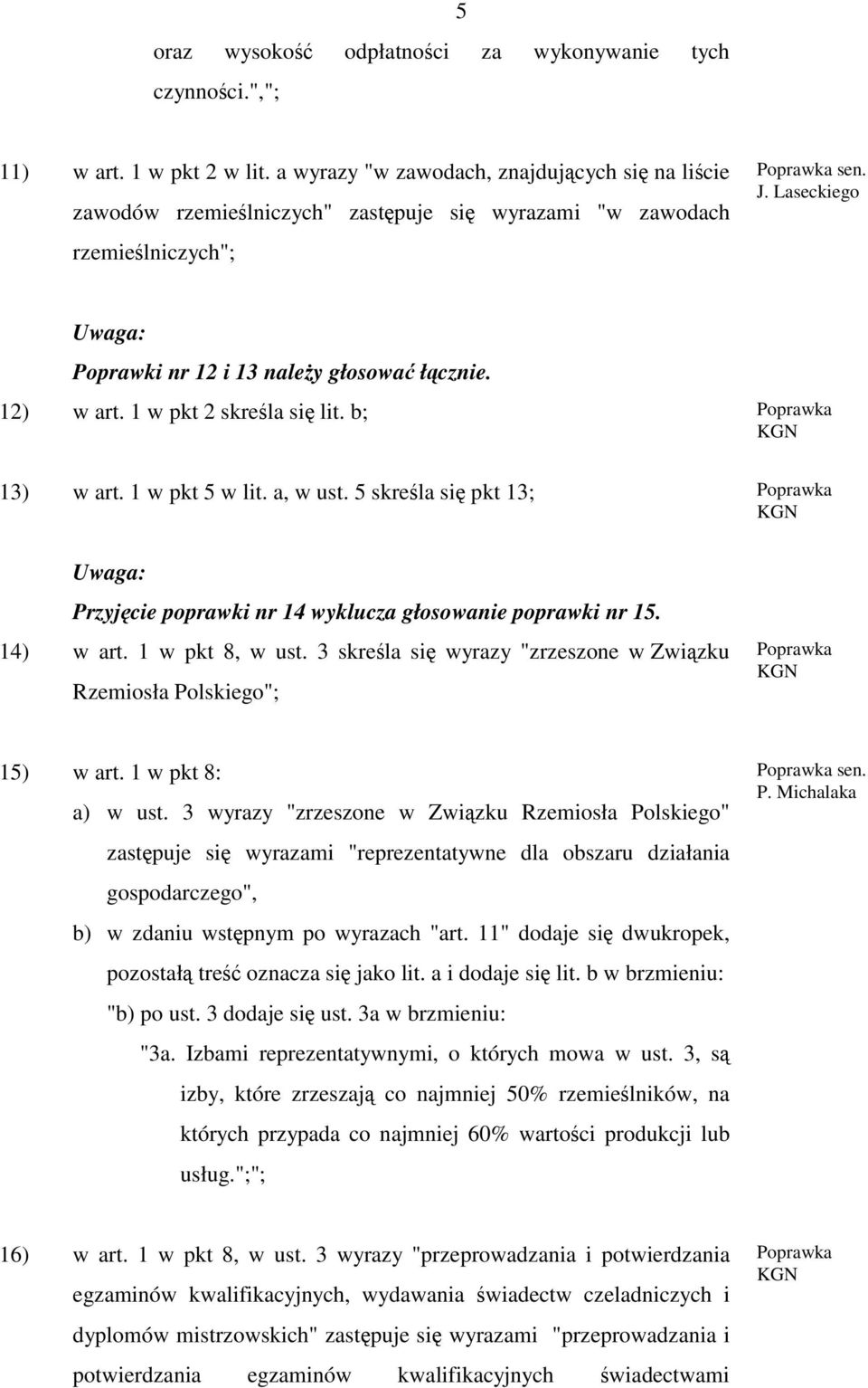 1 w pkt 2 skreśla się lit. b; 13) w art. 1 w pkt 5 w lit. a, w ust. 5 skreśla się pkt 13; Przyjęcie poprawki nr 14 wyklucza głosowanie poprawki nr 15. 14) w art. 1 w pkt 8, w ust.