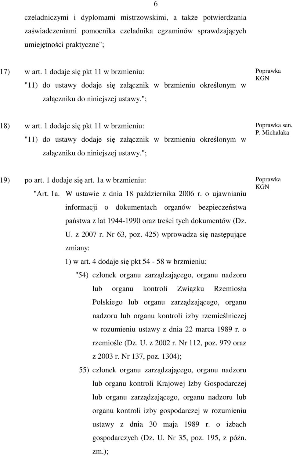 1 dodaje się pkt 11 w brzmieniu: "11) do ustawy dodaje się załącznik w brzmieniu określonym w załączniku do niniejszej ustawy."; P. Michalaka 19) po art. 1 dodaje się art. 1a 