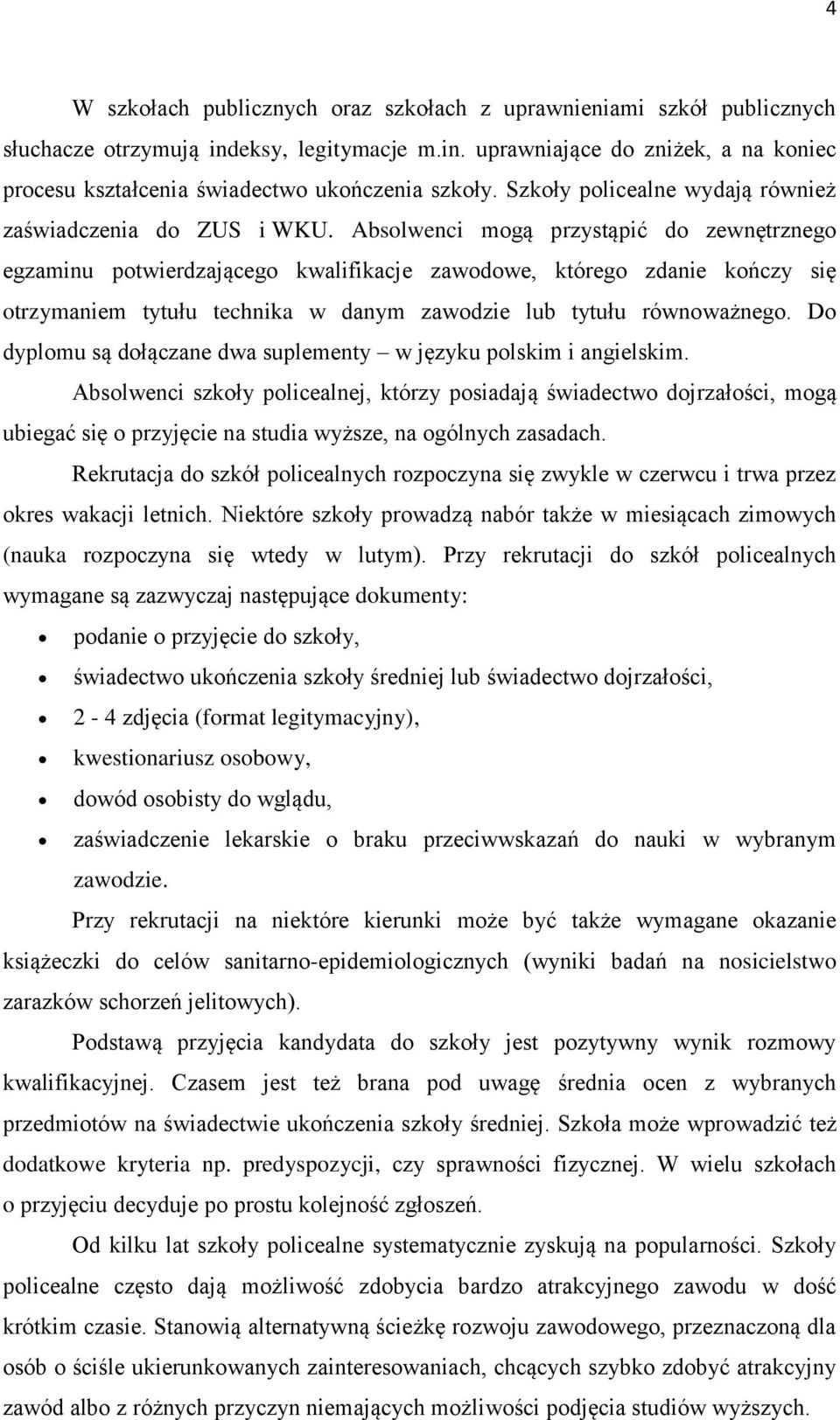 Absolwenci mogą przystąpić do zewnętrznego egzaminu potwierdzającego kwalifikacje zawodowe, którego zdanie kończy się otrzymaniem tytułu technika w danym zawodzie lub tytułu równoważnego.