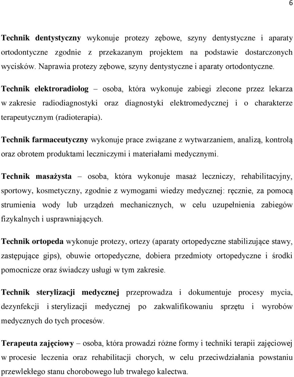 Technik elektroradiolog osoba, która wykonuje zabiegi zlecone przez lekarza w zakresie radiodiagnostyki oraz diagnostyki elektromedycznej i o charakterze terapeutycznym (radioterapia).
