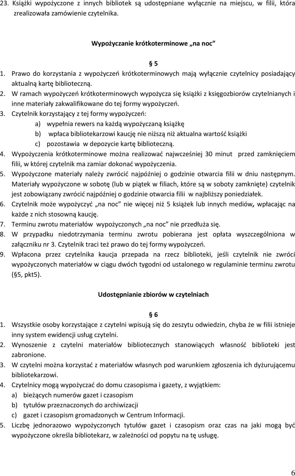 W ramach wypożyczeń krótkoterminowych wypożycza się książki z księgozbiorów czytelnianych i inne materiały zakwalifikowane do tej formy wypożyczeń. 3.