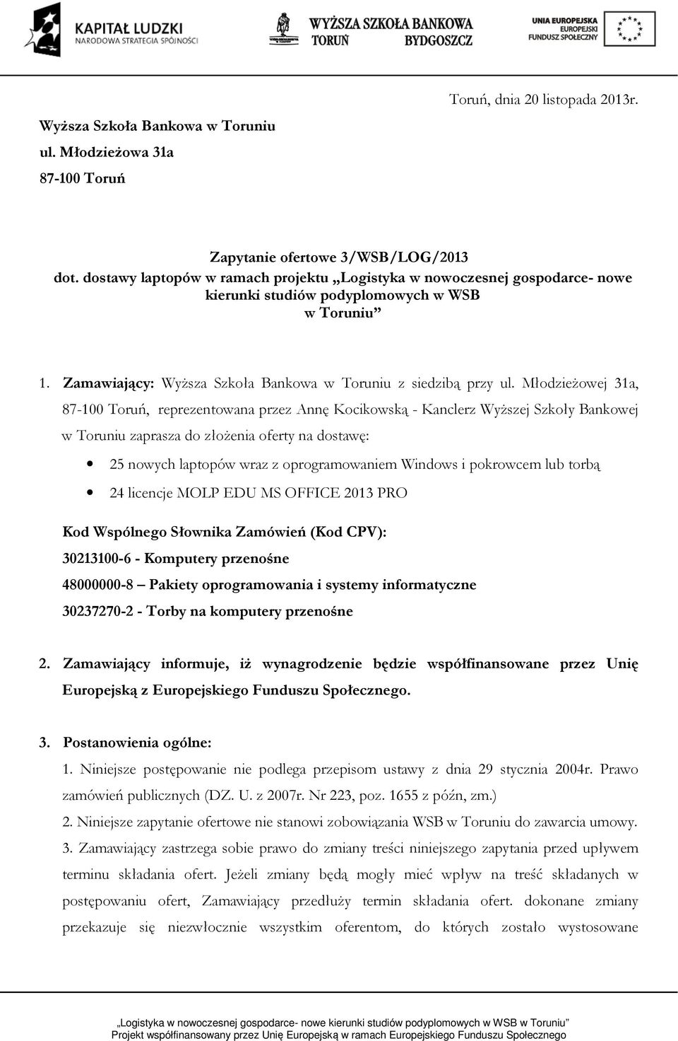 Młodzieżowej 31a, 87-100 Toruń, reprezentowana przez Annę Kocikowską - Kanclerz Wyższej Szkoły Bankowej w Toruniu zaprasza do złożenia oferty na dostawę: 25 nowych laptopów wraz z oprogramowaniem