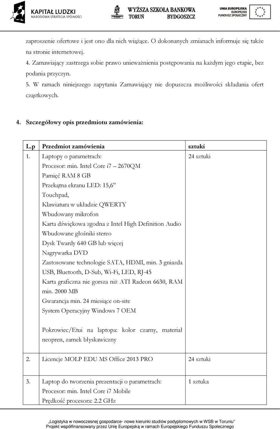 W ramach niniejszego zapytania Zamawiający nie dopuszcza możliwości składania ofert cząstkowych. 4. Szczegółowy opis przedmiotu zamówienia: L.p Przedmiot zamówienia 1.