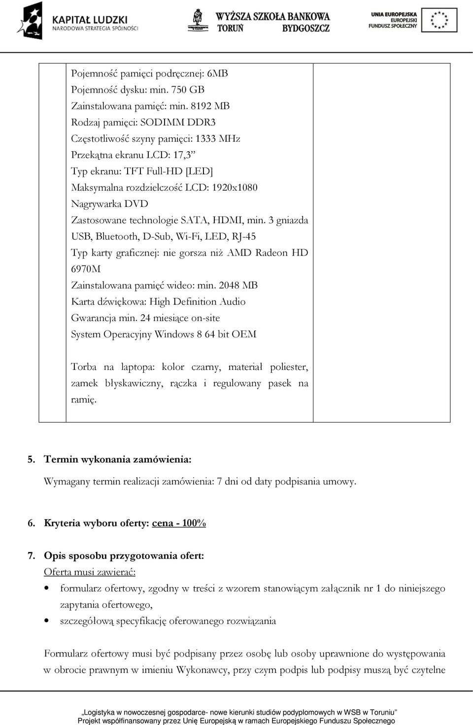 technologie SATA, HDMI, min. 3 gniazda USB, Bluetooth, D-Sub, Wi-Fi, LED, RJ-45 Typ karty graficznej: nie gorsza niż AMD Radeon HD 6970M Zainstalowana pamięć wideo: min.