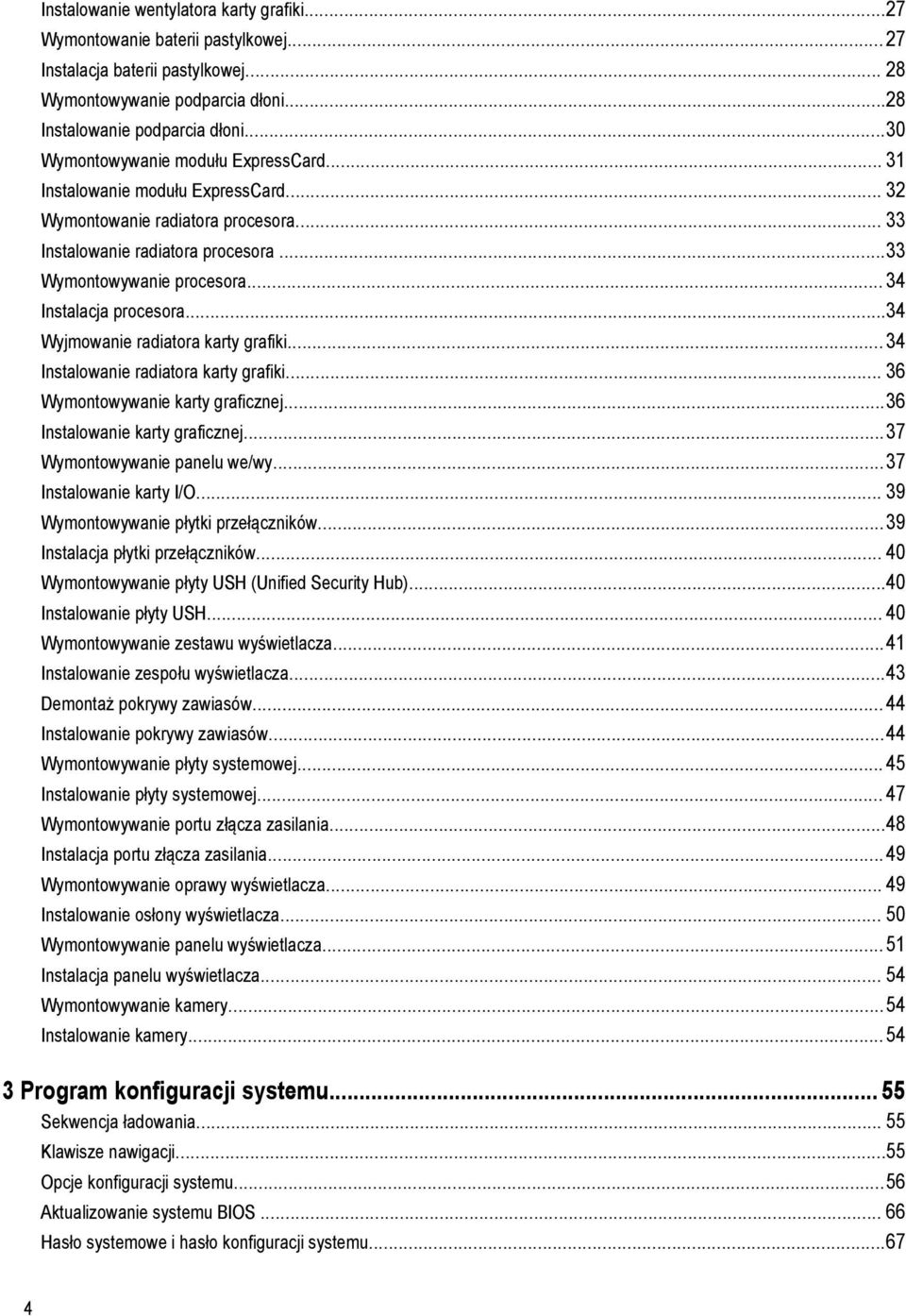 .. 34 Instalacja procesora...34 Wyjmowanie radiatora karty grafiki...34 Instalowanie radiatora karty grafiki... 36 Wymontowywanie karty graficznej...36 Instalowanie karty graficznej.