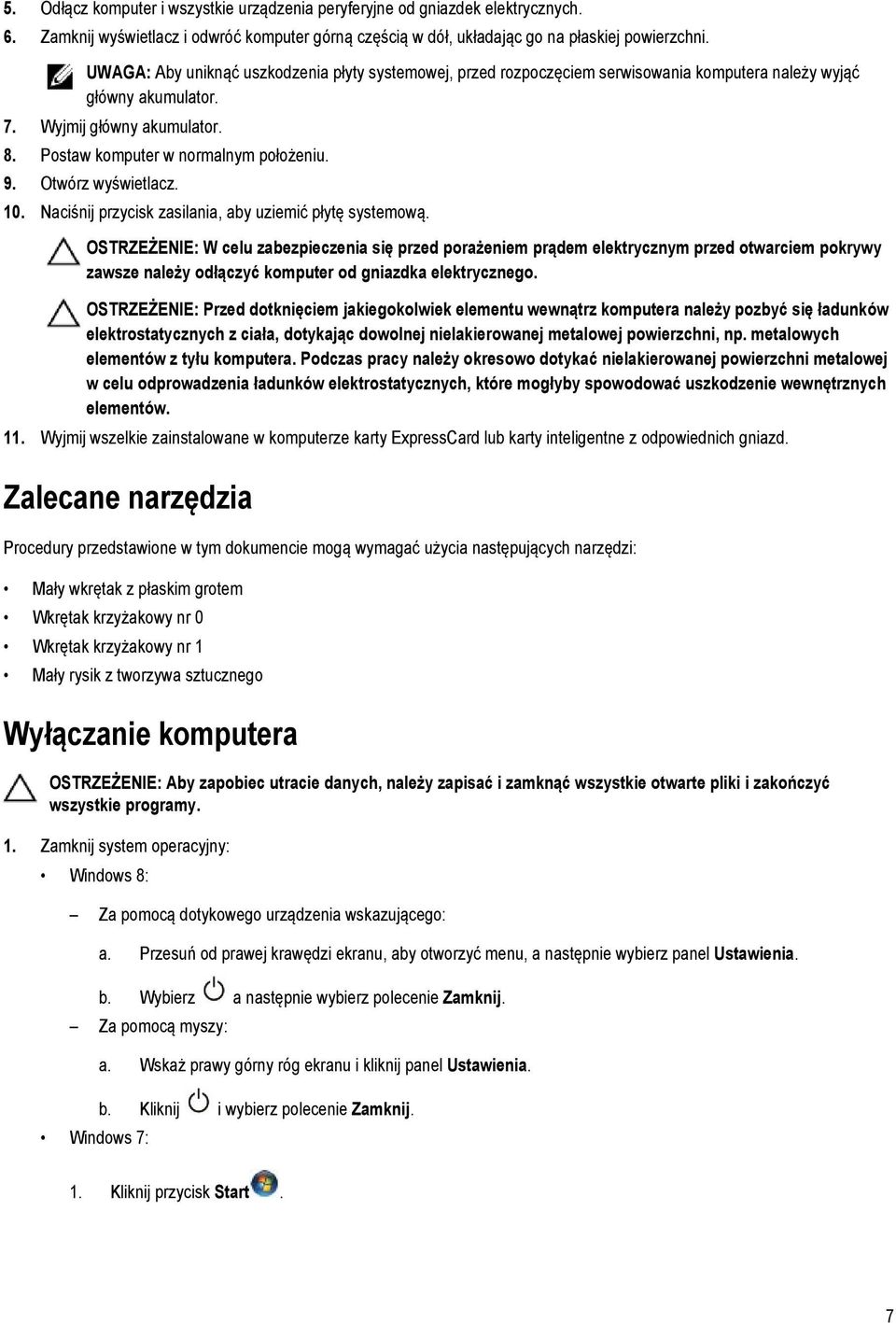 Otwórz wyświetlacz. 10. Naciśnij przycisk zasilania, aby uziemić płytę systemową.