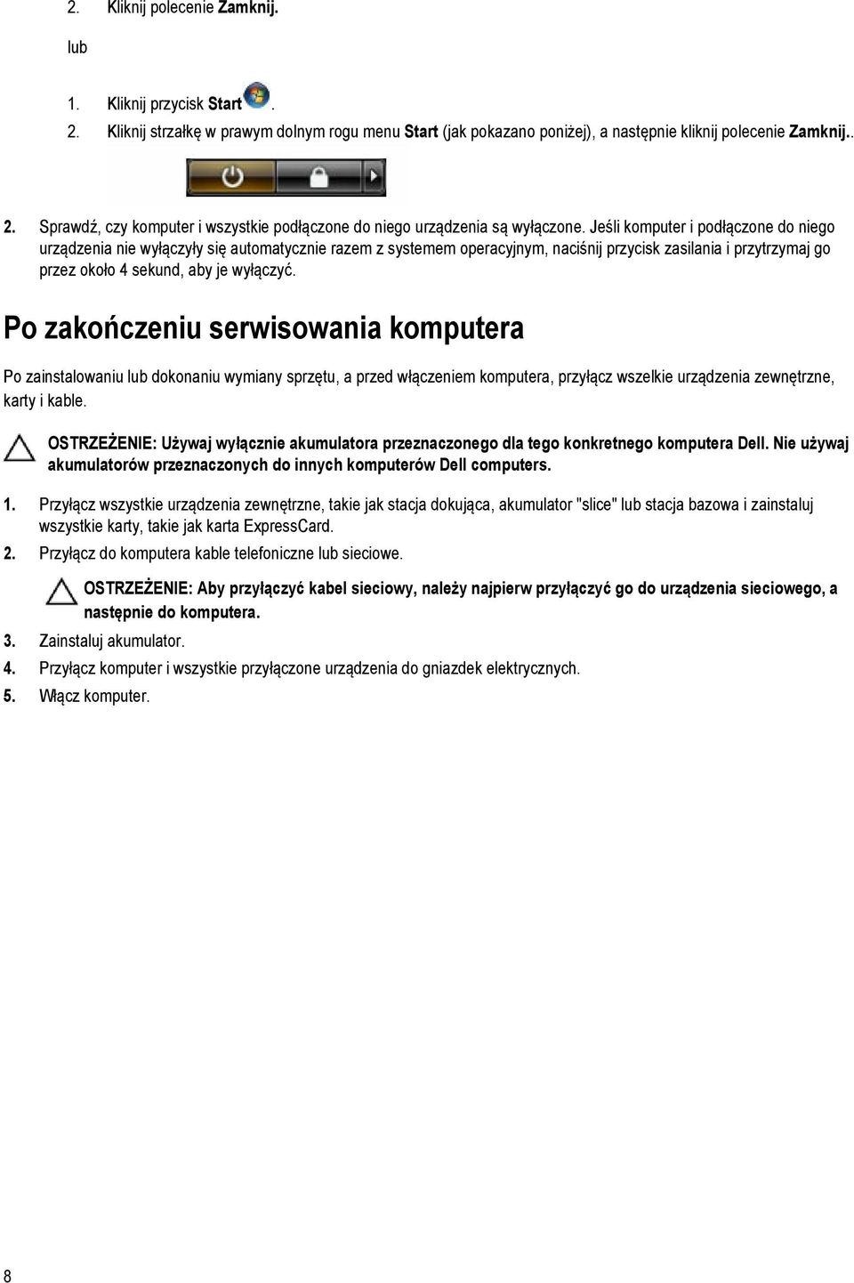 Po zakończeniu serwisowania komputera Po zainstalowaniu lub dokonaniu wymiany sprzętu, a przed włączeniem komputera, przyłącz wszelkie urządzenia zewnętrzne, karty i kable.