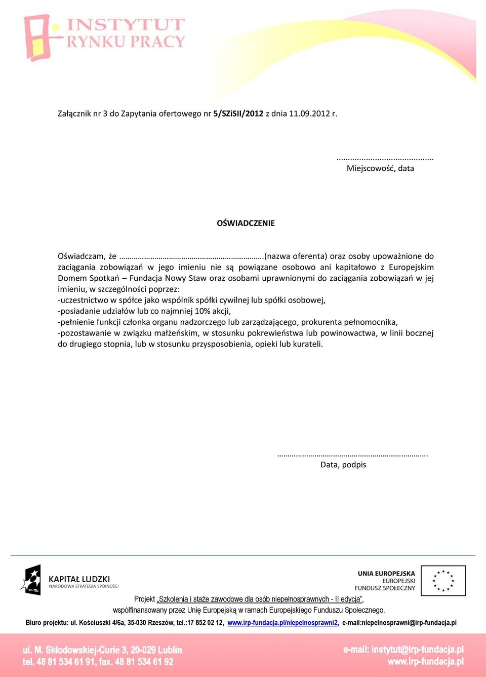 zoboiązań jej imieniu, szczególności poprzez: -uczestnicto spółce jako spólnik spółki cyilnej lub spółki osoboej, -posiadanie udziałó lub co najmniej 10% akcji, -pełnienie funkcji członka organu