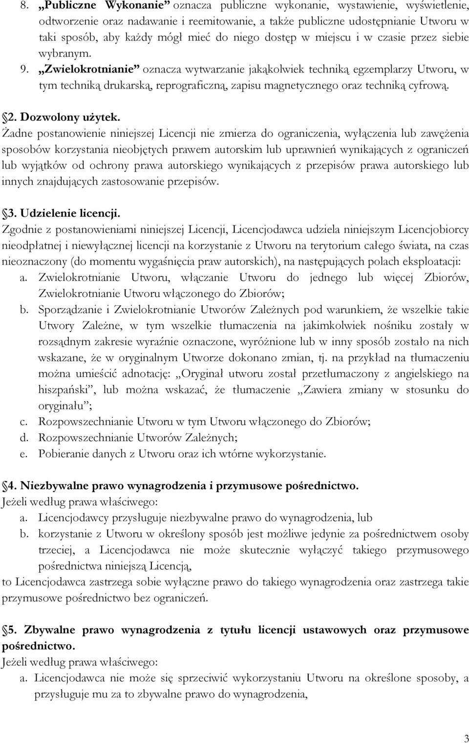 Zwielokrotnianie oznacza wytwarzanie jakąkolwiek techniką egzemplarzy Utworu, w tym techniką drukarską, reprograficzną, zapisu magnetycznego oraz techniką cyfrową. 2. Dozwolony użytek.