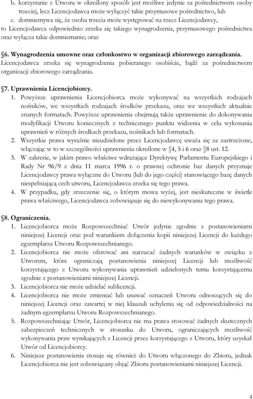 6. Wynagrodzenia umowne oraz członkostwo w organizacji zbiorowego zarządzania. Licencjodawca zrzeka się wynagrodzenia pobieranego osobiście, bądź za pośrednictwem organizacji zbiorowego zarządzania.