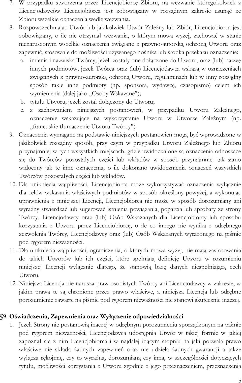 Rozpowszechniając Utwór lub jakikolwiek Utwór Zależny lub Zbiór, Licencjobiorca jest zobowiązany, o ile nie otrzymał wezwania, o którym mowa wyżej, zachować w stanie nienaruszonym wszelkie oznaczenia