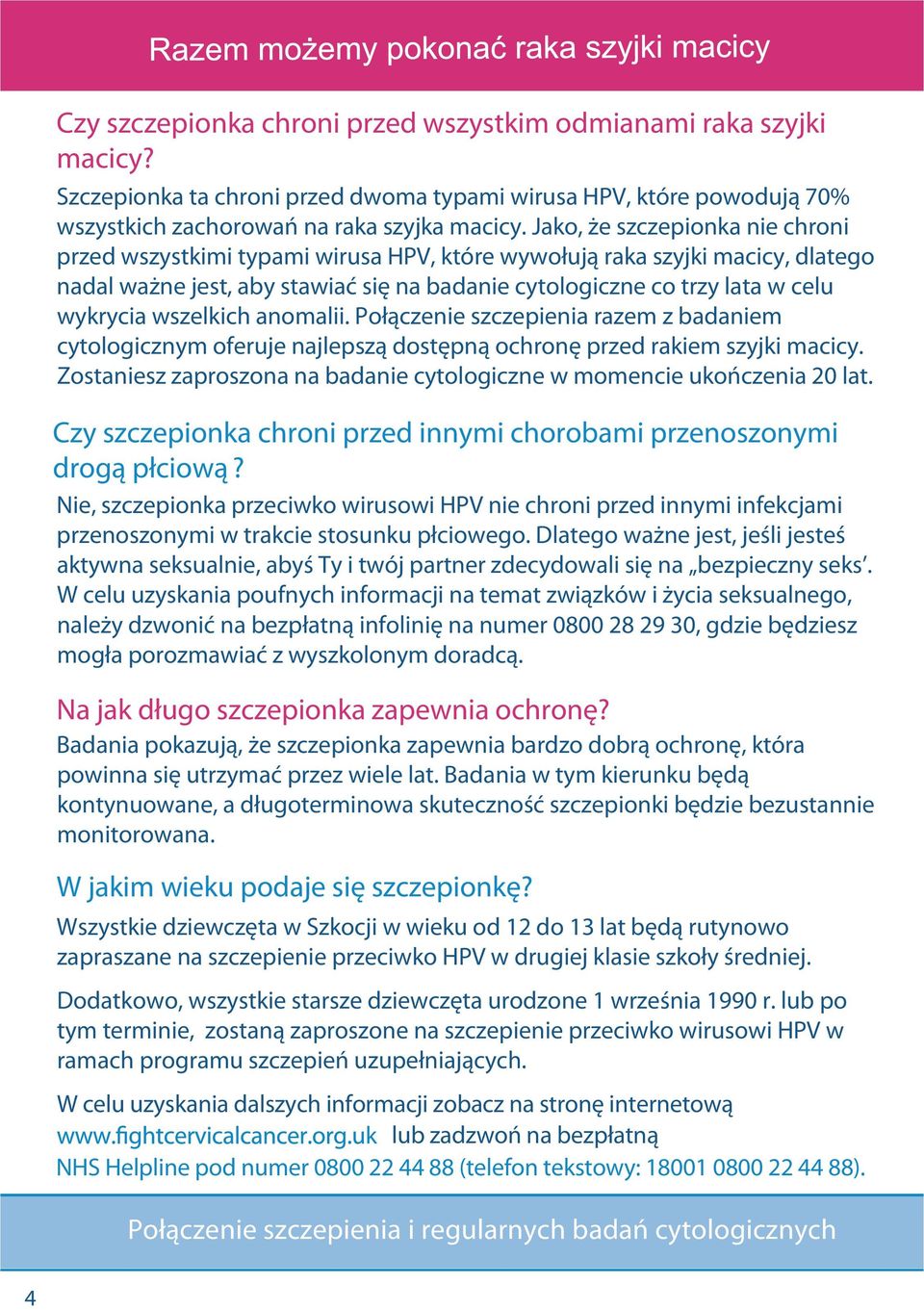 wszelkich anomalii. Połączenie szczepienia razem z badaniem cytologicznym oferuje najlepszą dostępną ochronę przed rakiem szyjki macicy.