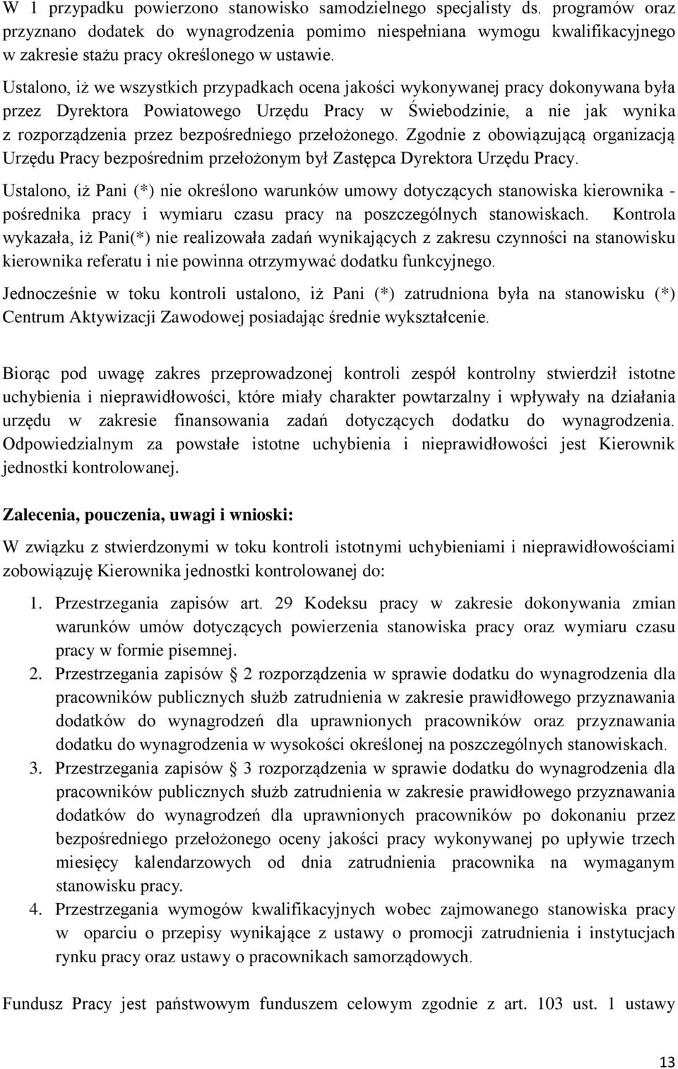 Ustalono, iż we wszystkich przypadkach ocena jakości wykonywanej pracy dokonywana była przez Dyrektora Powiatowego Urzędu Pracy w Świebodzinie, a nie jak wynika z rozporządzenia przez bezpośredniego