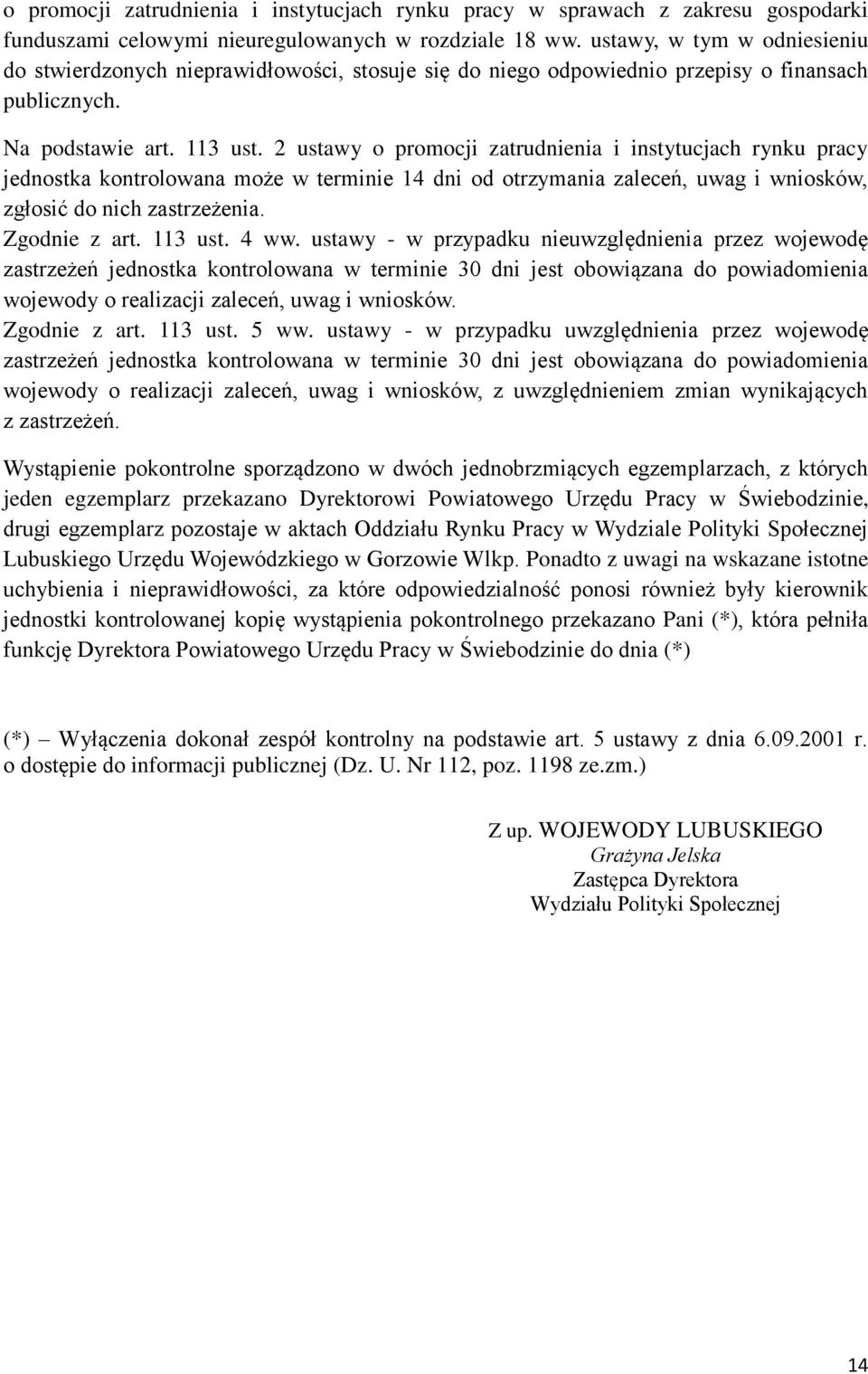 2 ustawy o promocji zatrudnienia i instytucjach rynku pracy jednostka kontrolowana może w terminie 14 dni od otrzymania zaleceń, uwag i wniosków, zgłosić do nich zastrzeżenia. Zgodnie z art. 113 ust.