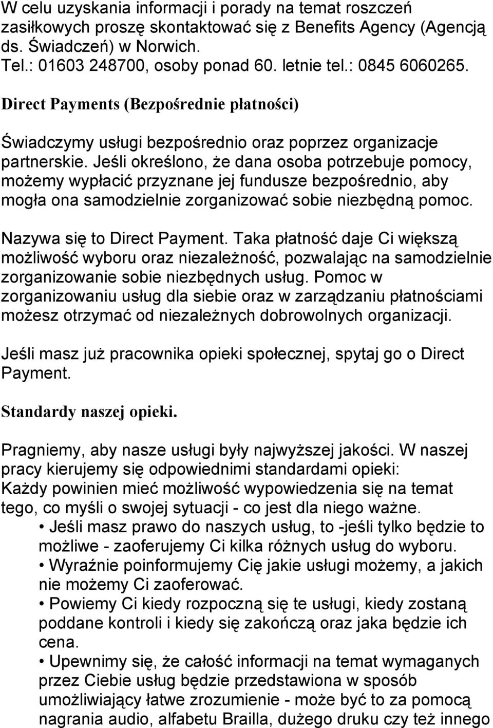 Jeśli określono, że dana osoba potrzebuje pomocy, możemy wypłacić przyznane jej fundusze bezpośrednio, aby mogła ona samodzielnie zorganizować sobie niezbędną pomoc. Nazywa się to Direct Payment.