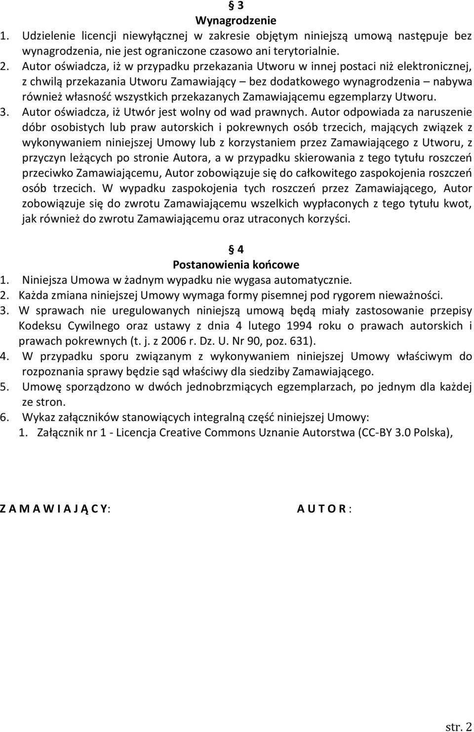 przekazanych Zamawiającemu egzemplarzy Utworu. 3. Autor oświadcza, iż Utwór jest wolny od wad prawnych.