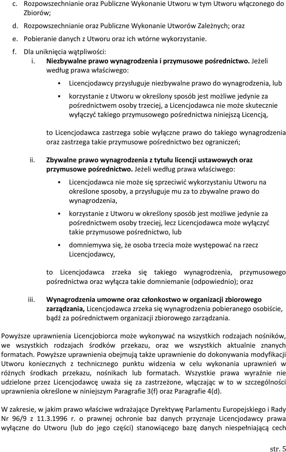 Jeżeli według prawa właściwego: Licencjodawcy przysługuje niezbywalne prawo do wynagrodzenia, lub korzystanie z Utworu w określony sposób jest możliwe jedynie za pośrednictwem osoby trzeciej, a