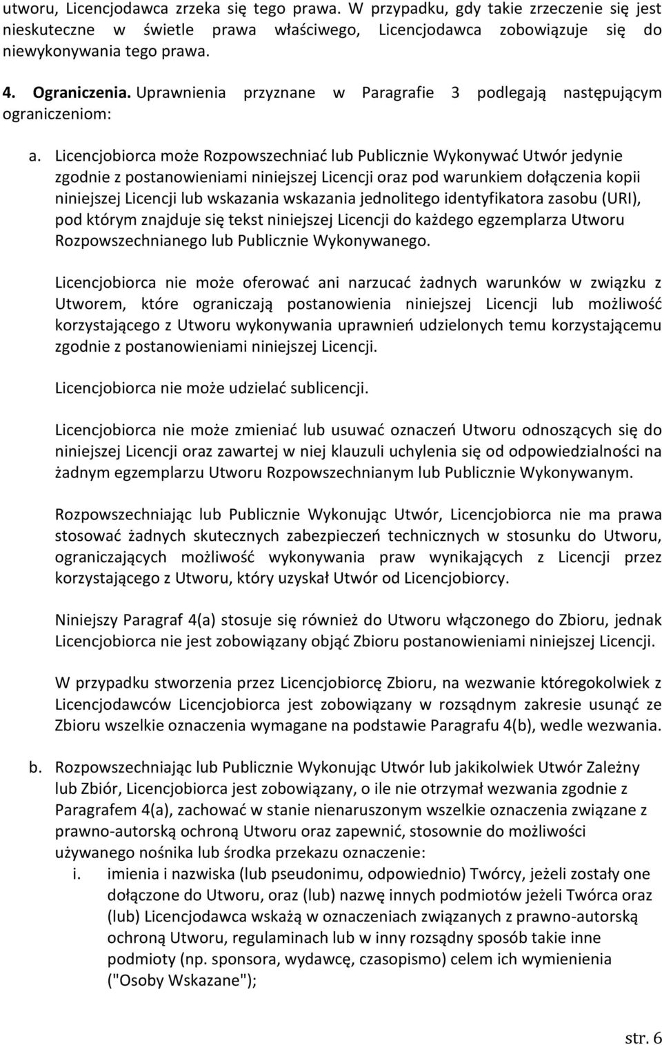 Licencjobiorca może Rozpowszechniad lub Publicznie Wykonywad Utwór jedynie zgodnie z postanowieniami niniejszej Licencji oraz pod warunkiem dołączenia kopii niniejszej Licencji lub wskazania