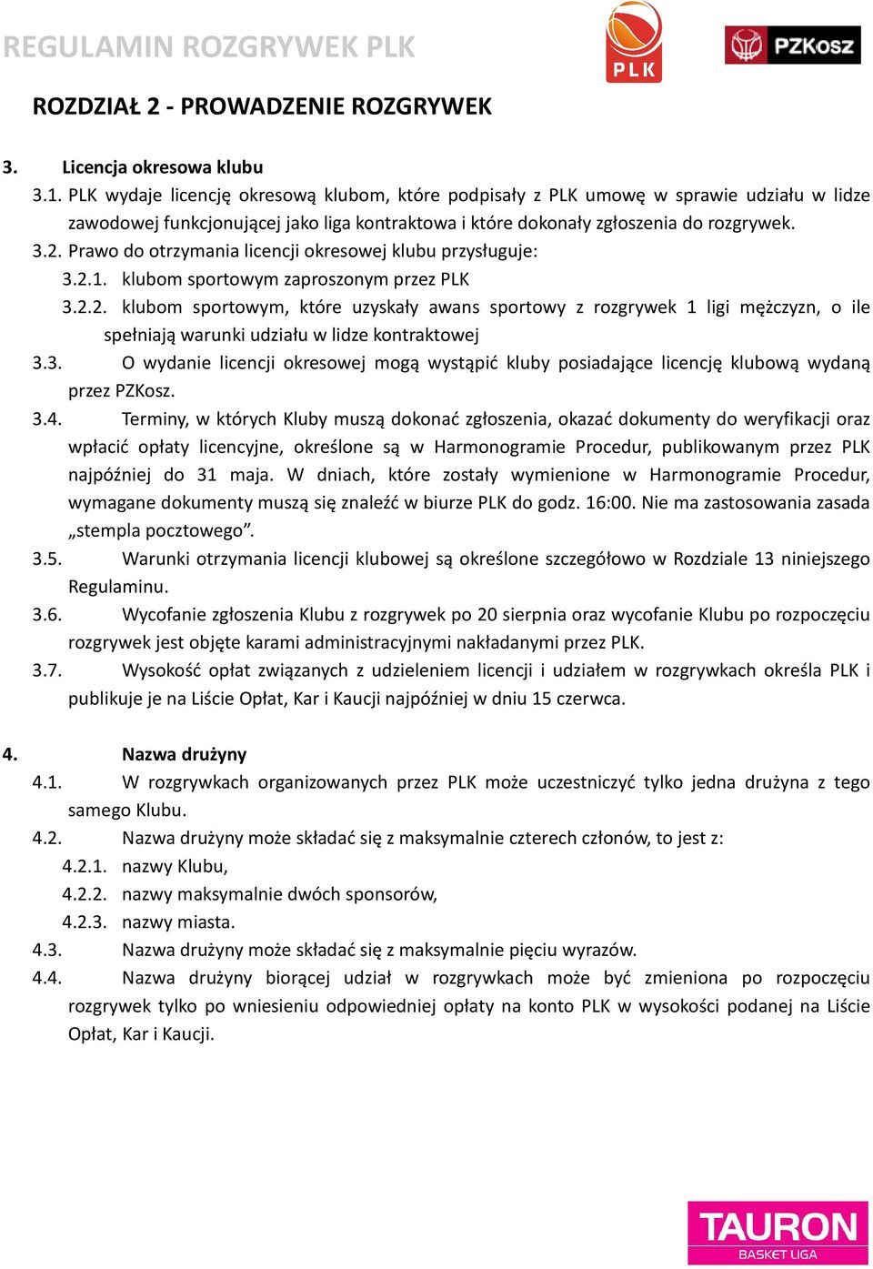 Prawo do otrzymania licencji okresowej klubu przysługuje: 3.2.1. klubom sportowym zaproszonym przez PLK 3.2.2. klubom sportowym, które uzyskały awans sportowy z rozgrywek 1 ligi mężczyzn, o ile spełniają warunki udziału w lidze kontraktowej 3.