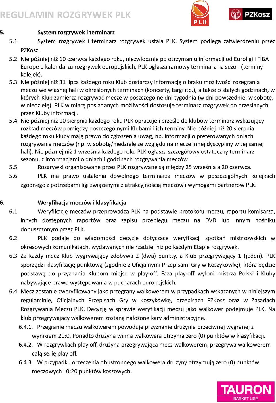 5.3. Nie później niż 31 lipca każdego roku Klub dostarczy informację o braku możliwości rozegrania meczu we własnej hali w określonych terminach (koncerty, targi itp.