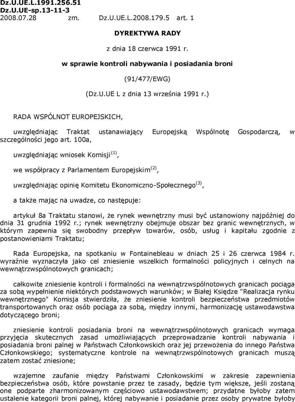 100a, uwzględniając wniosek Komisji (1), we współpracy z Parlamentem Europejskim (2), uwzględniając opinię Komitetu Ekonomiczno-Społecznego (3), a także mając na uwadze, co następuje: artykuł 8a