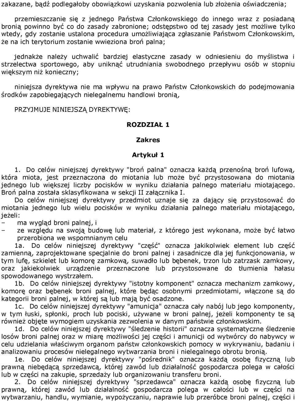 jednakże należy uchwalić bardziej elastyczne zasady w odniesieniu do myślistwa i strzelectwa sportowego, aby uniknąć utrudniania swobodnego przepływu osób w stopniu większym niż konieczny; niniejsza