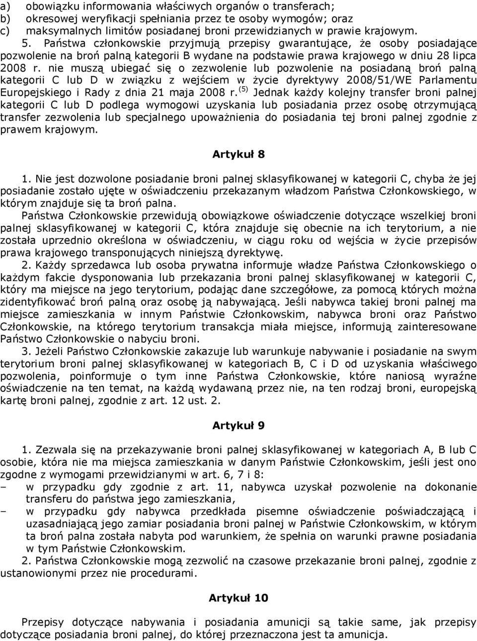 nie muszą ubiegać się o zezwolenie lub pozwolenie na posiadaną broń palną kategorii C lub D w związku z wejściem w życie dyrektywy 2008/51/WE Parlamentu Europejskiego i Rady z dnia 21 maja 2008 r.