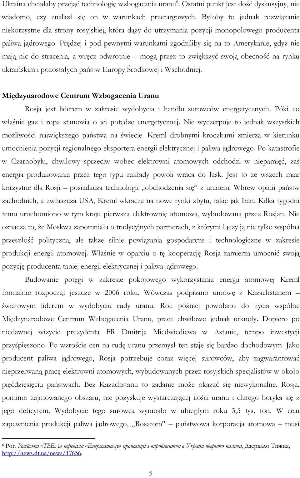 Prędzej i pod pewnymi warunkami zgodziliby się na to Amerykanie, gdyŝ nie mają nic do stracenia, a wręcz odwrotnie mogą przez to zwiększyć swoją obecność na rynku ukraińskim i pozostałych państw