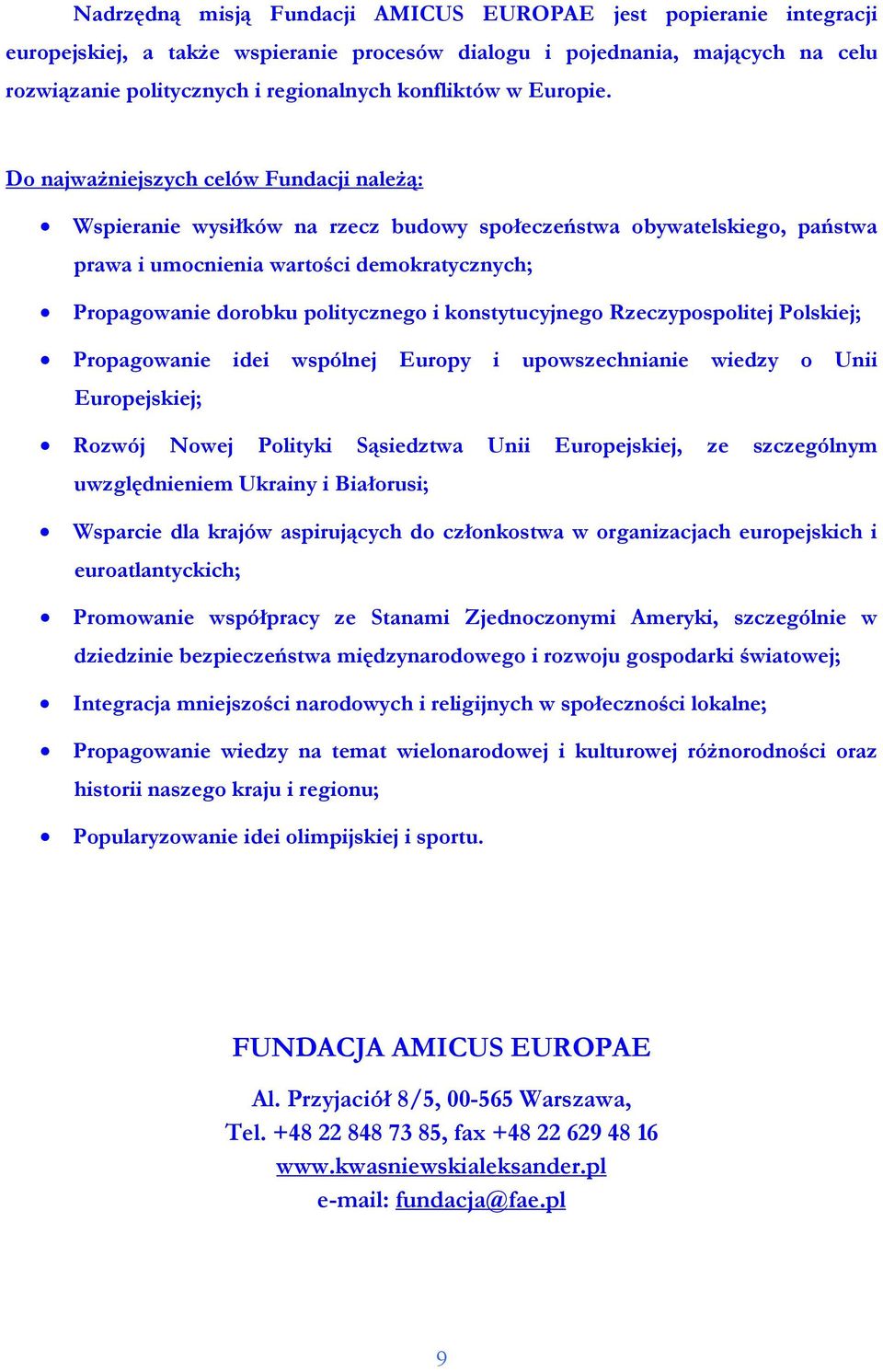 Do najwaŝniejszych celów Fundacji naleŝą: Wspieranie wysiłków na rzecz budowy społeczeństwa obywatelskiego, państwa prawa i umocnienia wartości demokratycznych; Propagowanie dorobku politycznego i
