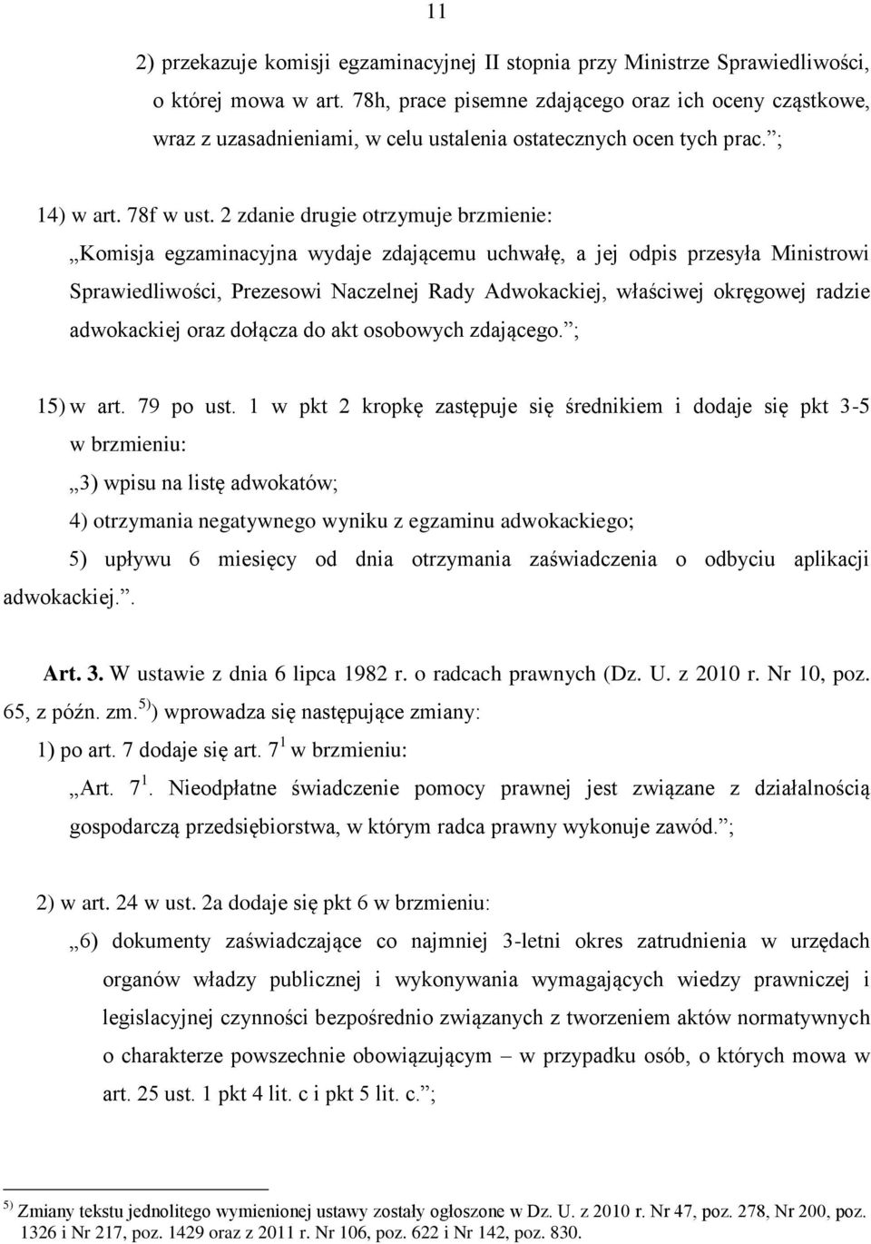 2 zdanie drugie otrzymuje brzmienie: Komisja egzaminacyjna wydaje zdającemu uchwałę, a jej odpis przesyła Ministrowi Sprawiedliwości, Prezesowi Naczelnej Rady Adwokackiej, właściwej okręgowej radzie