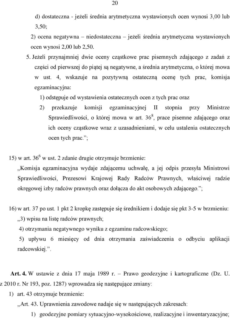 4, wskazuje na pozytywną ostateczną ocenę tych prac, komisja egzaminacyjna: 1) odstępuje od wystawienia ostatecznych ocen z tych prac oraz 2) przekazuje komisji egzaminacyjnej II stopnia przy