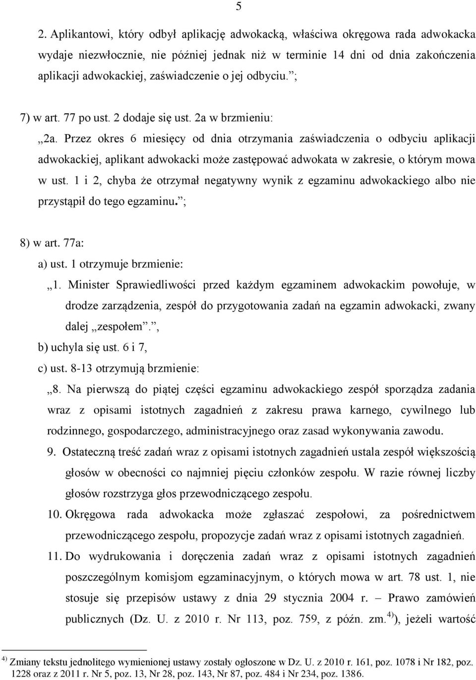 Przez okres 6 miesięcy od dnia otrzymania zaświadczenia o odbyciu aplikacji adwokackiej, aplikant adwokacki może zastępować adwokata w zakresie, o którym mowa w ust.