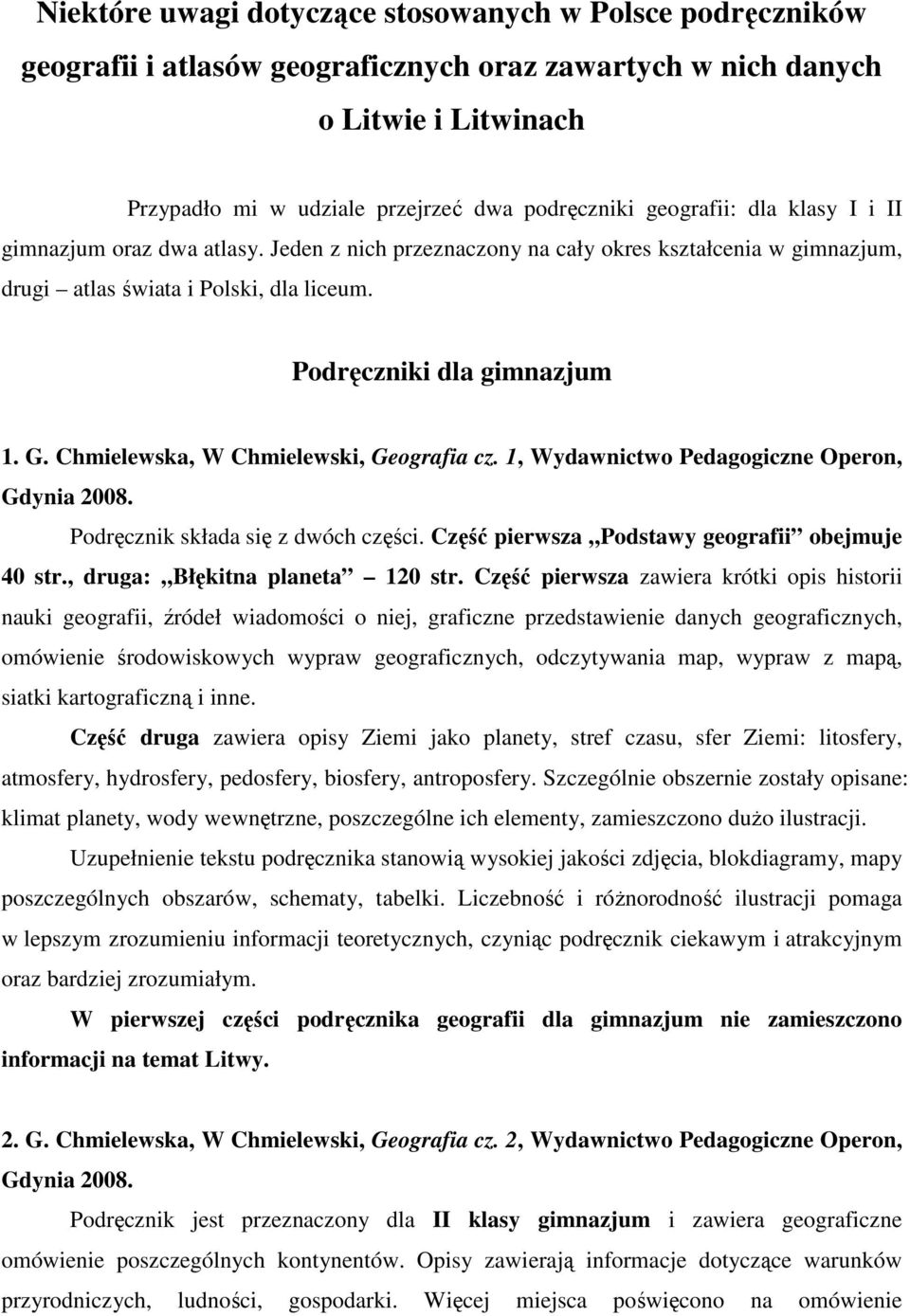 Chmielewska, W Chmielewski, Geografia cz. 1, Wydawnictwo Pedagogiczne Operon, Gdynia 2008. Podręcznik składa się z dwóch części. Część pierwsza Podstawy geografii obejmuje 40 str.