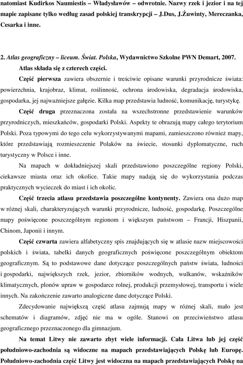 Część pierwsza zawiera obszernie i treściwie opisane warunki przyrodnicze świata: powierzchnia, krajobraz, klimat, roślinność, ochrona środowiska, degradacja środowiska, gospodarka, jej najwaŝniejsze
