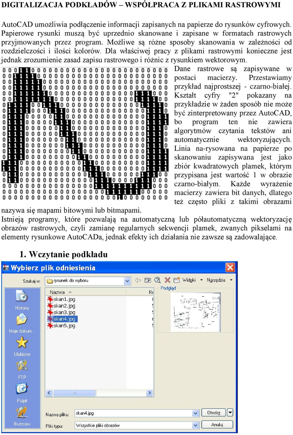 Dla właściwej pracy z plikami rastrowymi konieczne jest jednak zrozumienie zasad zapisu rastrowego i różnic z rysunkiem wektorowym. Dane rastrowe są zapisywane w postaci macierzy.