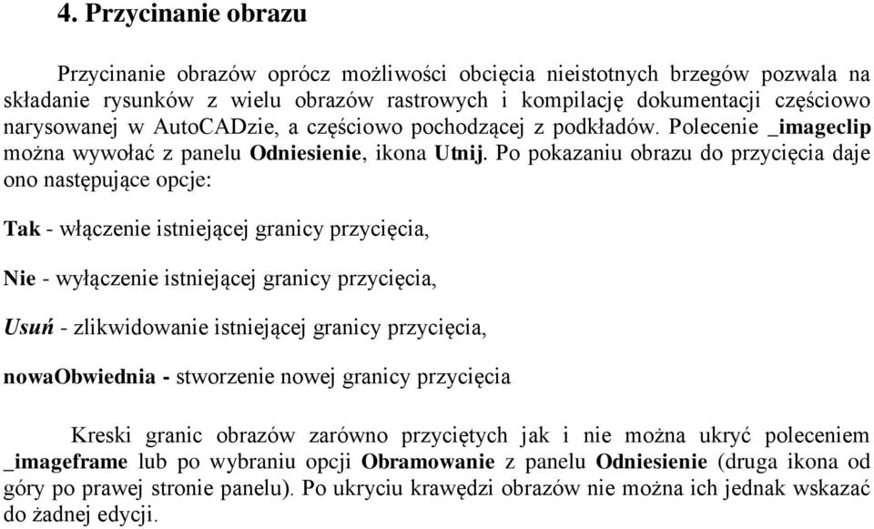 Po pokazaniu obrazu do przycięcia daje ono następujące opcje: Tak - włączenie istniejącej granicy przycięcia, Nie - wyłączenie istniejącej granicy przycięcia, Usuń - zlikwidowanie istniejącej granicy