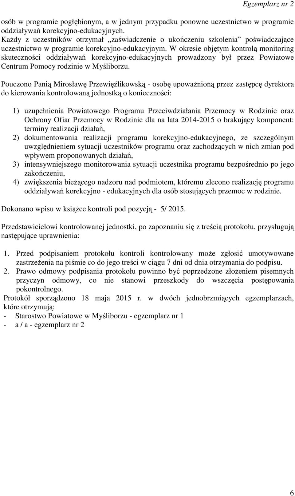 W okresie objętym kontrolą monitoring skuteczności oddziaływań korekcyjno-edukacyjnych prowadzony był przez Powiatowe Centrum Pomocy rodzinie w Myśliborzu.