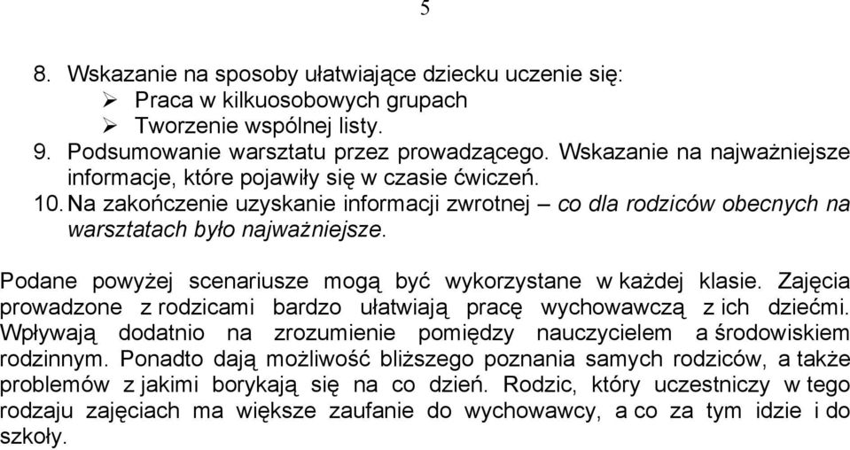 Podane powyżej scenariusze mogą być wykorzystane w każdej klasie. Zajęcia prowadzone z rodzicami bardzo ułatwiają pracę wychowawczą z ich dziećmi.