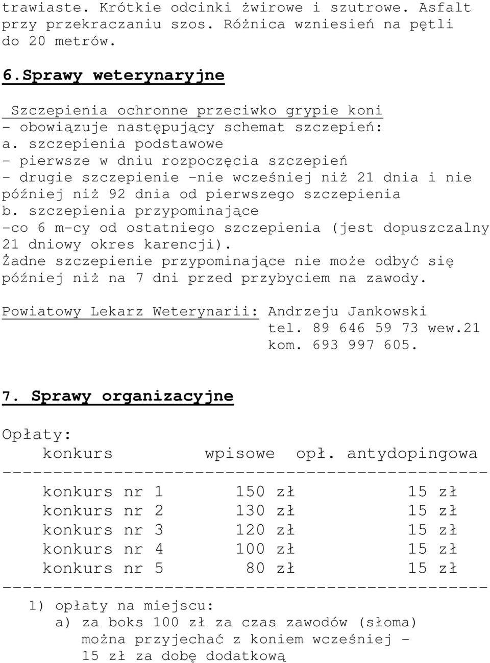 szczepienia podstawowe - pierwsze w dniu rozpoczęcia szczepień - drugie szczepienie -nie wcześniej niŝ 21 dnia i nie później niŝ 92 dnia od pierwszego szczepienia b.