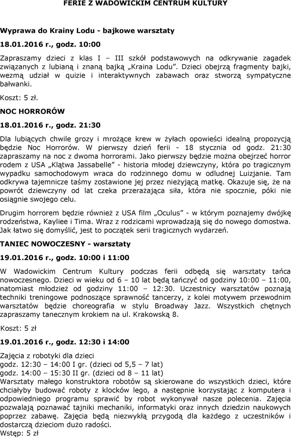 Dzieci obejrzą fragmenty bajki, wezmą udział w quizie i interaktywnych zabawach oraz stworzą sympatyczne bałwanki.. NOC HORRORÓW 18.01.2016 r., godz.