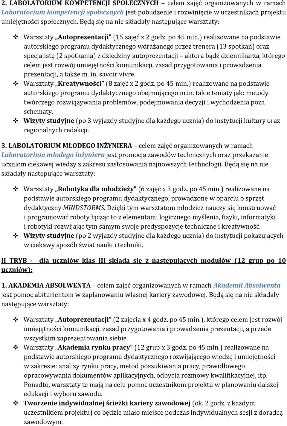 ) realizowane na podstawie autorskiego programu dydaktycznego wdrażanego przez trenera (13 spotkań) oraz specjalistę (2 spotkania) z dziedziny autoprezentacji aktora bądź dziennikarza, którego celem