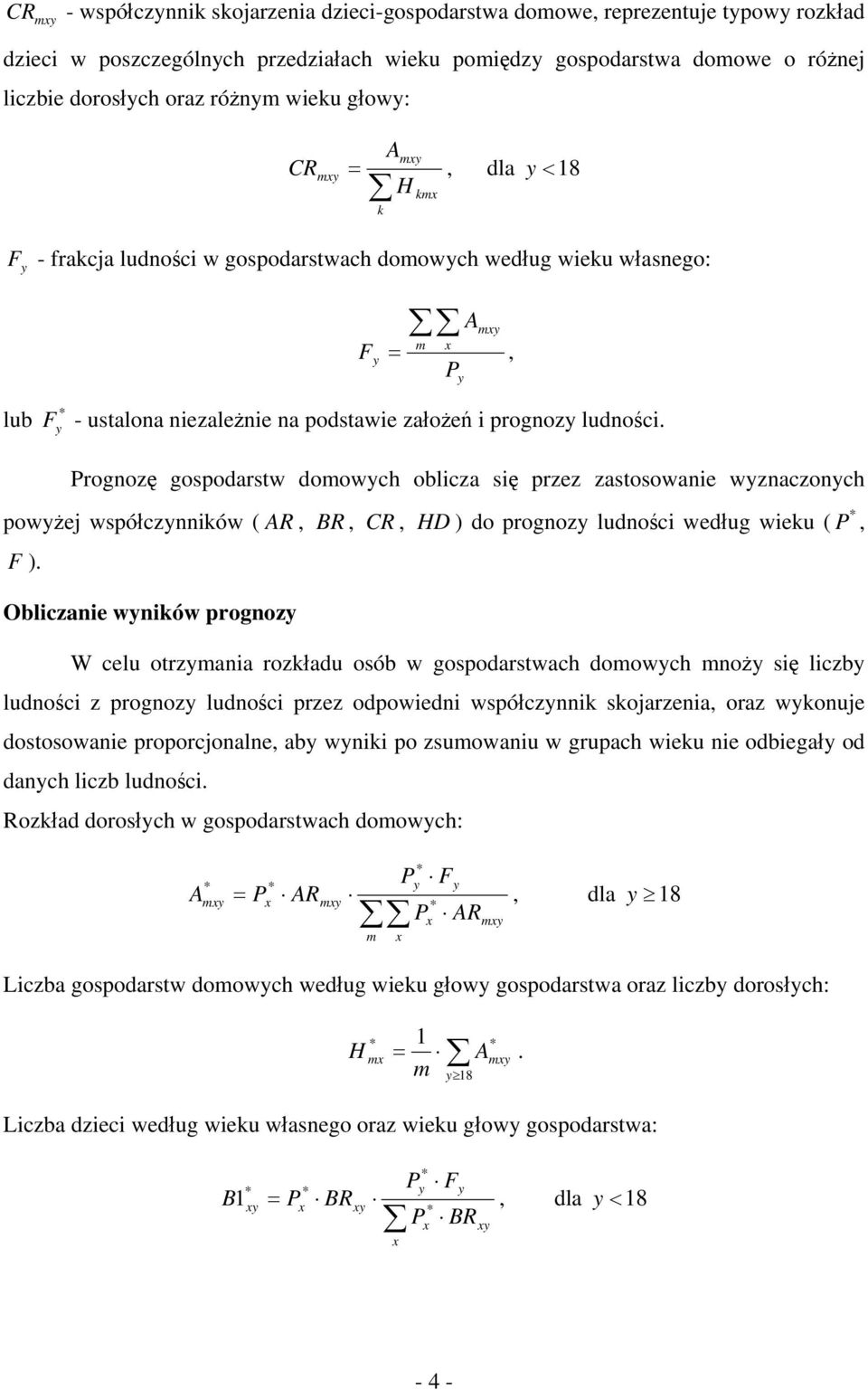 prognozy ludności. Prognozę gospodarstw domowych oblicza się przez zastosowanie wyznaczonych powyżej współczynników ( AR, BR, CR, HD ) do prognozy ludności według wieku ( P, F ).