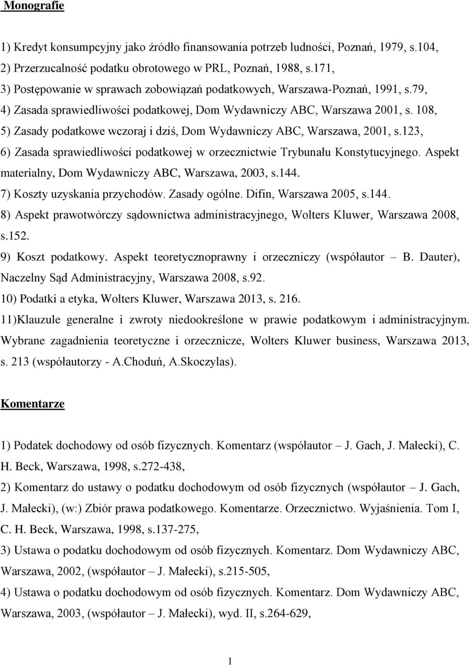 108, 5) Zasady podatkowe wczoraj i dziś, Dom Wydawniczy ABC, Warszawa, 2001, s.123, 6) Zasada sprawiedliwości podatkowej w orzecznictwie Trybunału Konstytucyjnego.